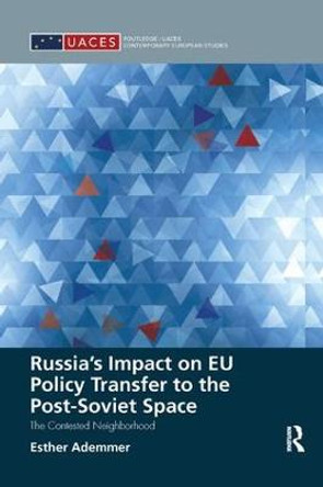 Russia's Impact on EU Policy Transfer to the Post-Soviet Space: The Contested Neighborhood by Esther Ademmer