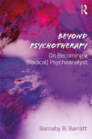 Beyond Psychotherapy: On Becoming a (Radical) Psychoanalyst by Barnaby B. Barratt
