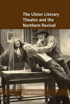 The Ulster Literary Theatre and the Northern Revival by Eugene McNully 9781859184271