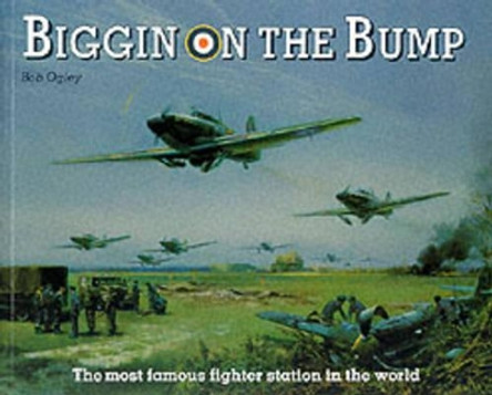 Biggin on the Bump: The Most Famous Fighter Station in the World by Bob Ogley 9781872337050