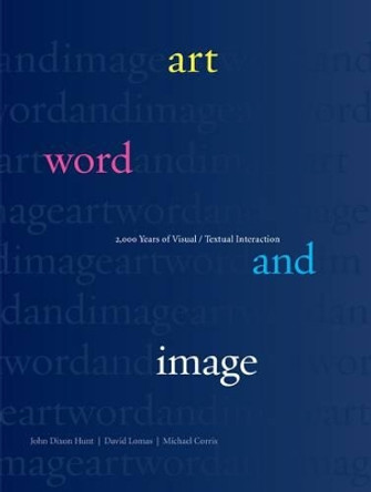 Art, Word and Image: 2,000 Years of Visual/Textual Interaction by John Dixon Hunt 9781861897459