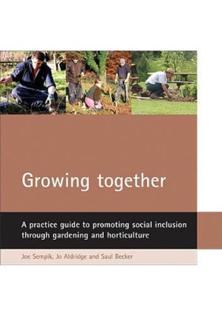 Growing together: A practice guide to promoting social inclusion through gardening and horticulture by Joe Sempik 9781861347268