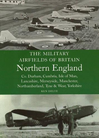 Military Airfields of Britain: No.3, Northern England-cheshire/isle of Man/lancashire/manchester/ by Ken Delve 9781861268099