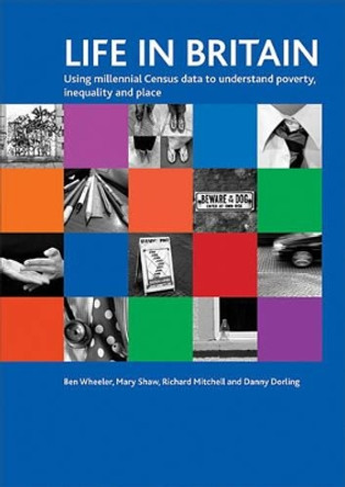 Life in Britain: Using Millennial Census data to understand poverty, inequality and place by Ben Wheeler 9781861347732