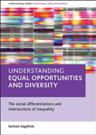 Understanding equal opportunities and diversity: The social differentiations and intersections of inequality by Barbara Bagilhole 9781861348487