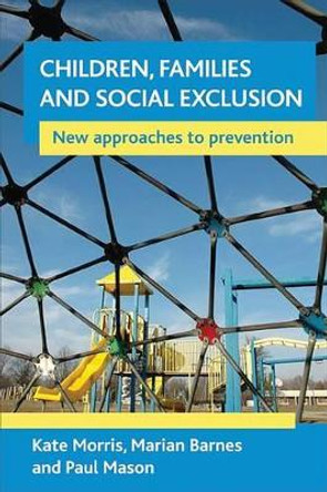 Children, families and social exclusion: New approaches to prevention Kate Morris (University of Sheffield) 9781861349651