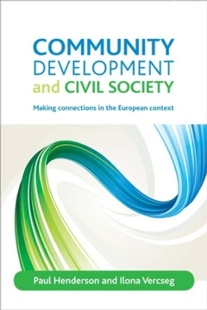 Community development and civil society: Making connections in the European context by Paul Henderson 9781861349699