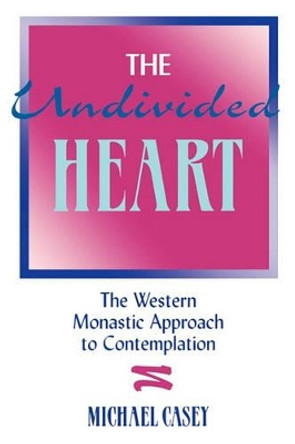 The Undivided Heart:: The Western Monastic Approach to Contemplation by Michael Casey, OCSO 9781879007048