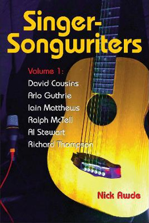 Singer-Songwriters, Volume 1: Dave Cousins, Arlo Guthrie, Iain Matthews, Ralph McTell, Al Stewart, Richard Thompson by Nick Awde 9781898948995