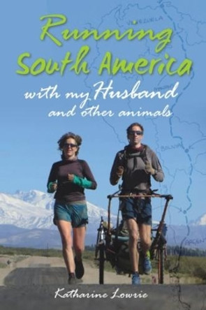 Running South America: With My Husband and Other Animals by Katharine Lowrie 9781849953627