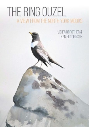 The Ring Ouzel: A View from the North York Moors by Vic Fairbrother 9781849954587