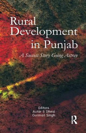 Rural Development in Punjab: A Success Story Going Astray by Autar S. Dhesi