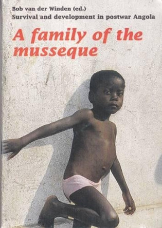 A Family of the Musseque: Survival and Development in Post-War Angola by Bob van der Winden 9781872142333