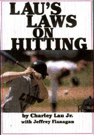 Lau's Laws on Hitting: The Art of Hitting .400 for the Next Generation; Follow Lau's Laws and Improve Your Hitting! by Charley Lau 9781886110953