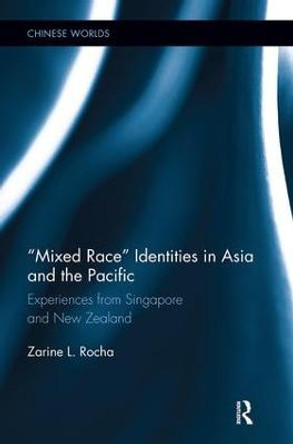 Mixed Race Identities in Asia and the Pacific: Experiences from Singapore and New Zealand by Zarine L. Rocha
