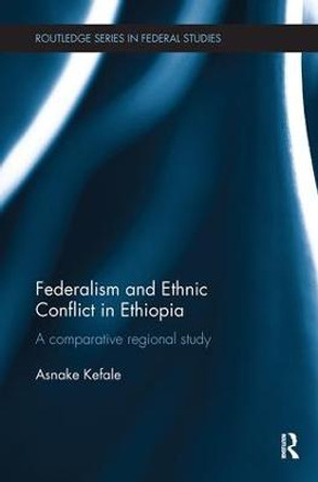 Federalism and Ethnic Conflict in Ethiopia: A Comparative Regional Study by Asnake Kefale