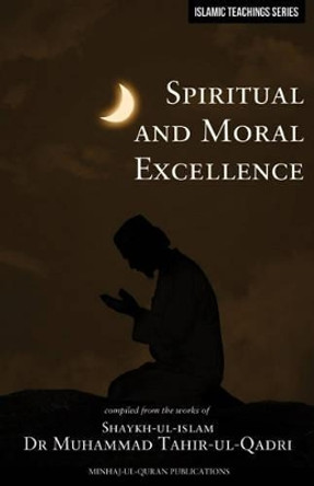 Islamic Teachings Series: Spiritual and Moral Excellence by Dr. Muhammad Tahir-ul-Qadri 9781908229076
