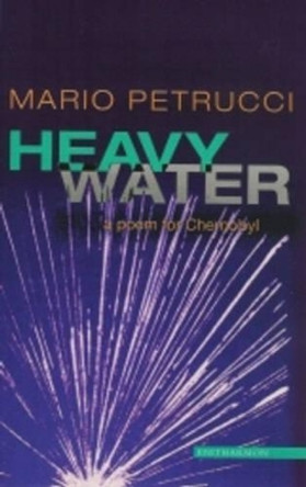 Heavy Water: A Poem for Chernobyl by Mario Petrucci 9781900564342