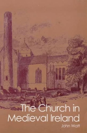 Church in Medieval Ireland by John A. Watt 9781900621106