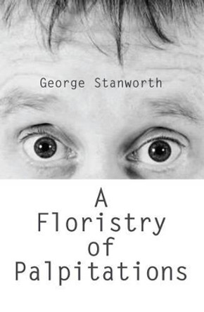 A Floristry of Palpitations by George Stanworth 9781908755131