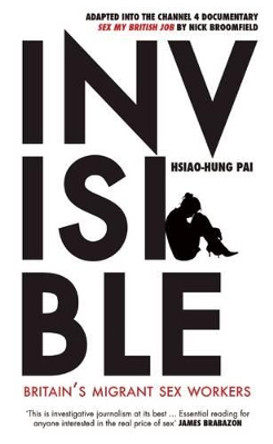 Invisible: Britain's Migrant Sex Workers by Hsiao-Hung Pai 9781908906069