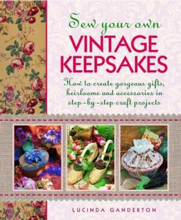 Sew Your Own Vintage Keepsakes by Lucinda Ganderton 9781908991270