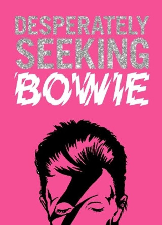 DESPERATELY SEEKING BOWIE by Ian Castello-Cortes 9781909051607