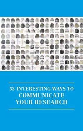 53 Interesting Ways to Communicate Your Research by Irenee Daly 9781907076633