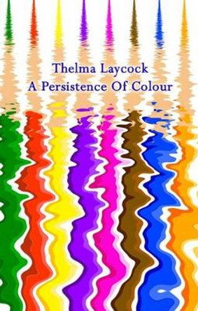 A Persistence Of Colour by Thelma Laycock 9781907401497