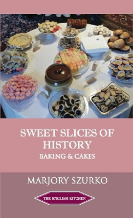 SWEET SLICES OF HISTORY: Baking and Cakes by Marjory Szurko 9781909248601