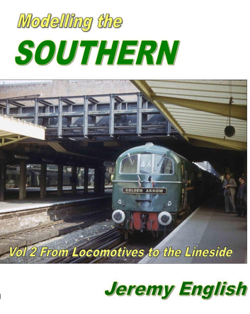 Modelling the Southern: From Locomotive to Lineside: Vol 2 by Richard Halton 9781909328006