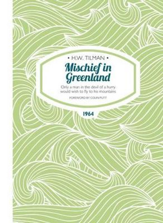 Mischief in Greenland eBook: Only a man in the devil of a hurry would wish to fly to his mountains by H. W. Tilman 9781909461246