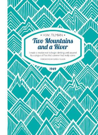 Two Mountains and a River eBook: I made a resolve not to begin climbing until assured by a plague of flies that summer had really come by H. W. Tilman 9781909461307