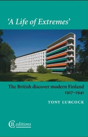 A Life of Extremes: The British Discover Modern Finland 1917-1941 by Tony Lurcock 9781909585157