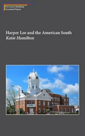 Harper Lee and the American South: White Liberalism and the Civil Rights Struggle in Harper Lee's Go Set a Watchman by Katie Hamilton 9781910170274