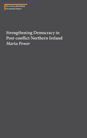 Strengthening Democracy in Post-Conflict Northern Ireland by Maria Power 9781910170168