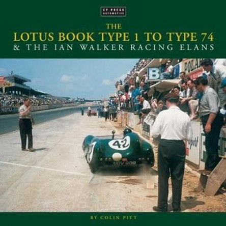 The Lotus Book Type 1 to Type 74 and the Ian Walker Racing Elans by Colin Pitt 9781910241745