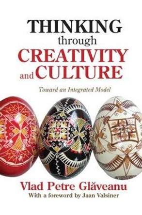 Thinking Through Creativity and Culture: Toward an Integrated Model by Vlad Petre Glaveanu