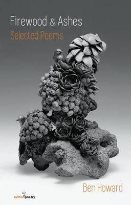 Firewood and Ashes: New and Selected Poems by Ben Howard 9781910669105