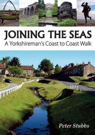 Joining the Seas: A Yorkshireman's Coast to Coast Walk by Peter Stubbs 9781910758014