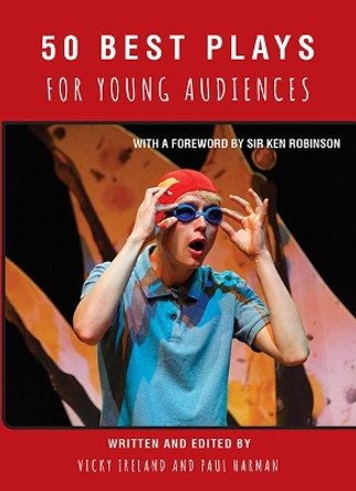 50 Best Plays for Young Audiences: A celebration of 50 years of theatre-making in England for children and young people by Vicky Ireland 9781910798997