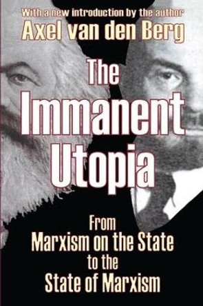 The Immanent Utopia: From Marxism on the State to the State of Marxism by Axel van den Berg