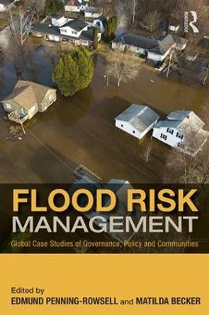 Flood Risk Management: Global Case Studies of Governance, Policy and Communities by Edmund C. Penning-Rowsell