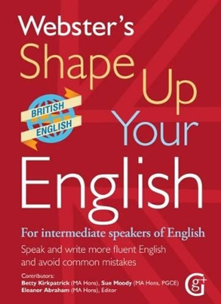 Webster's Shape Up Your English: For Intermediate Speakers of English, Speak and Write More Fluent English and Avoid Common Mistakes: 2017 by Betty Kirkpatrick 9781910965382