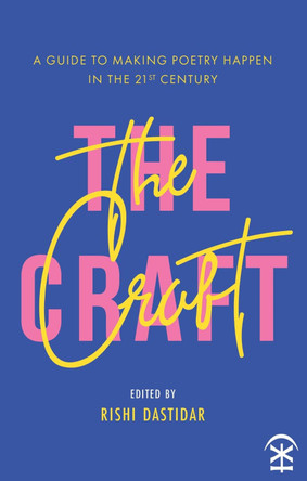 The Craft - A Guide to Making Poetry Happen in the 21st Century. by Rishi Dastidar 9781911027850