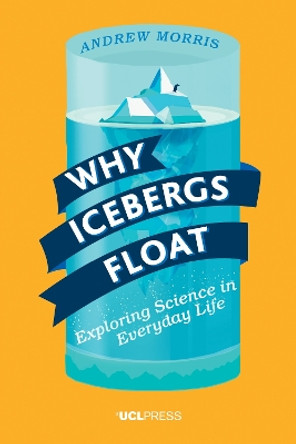 Why Icebergs Float: Exploring Science in Everyday Life by Andrew Morris 9781911307020