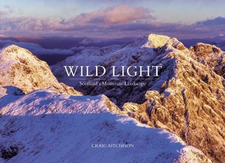 Wild Light: Scotland's Mountain Landscape by Craig Aitchison 9781911342816