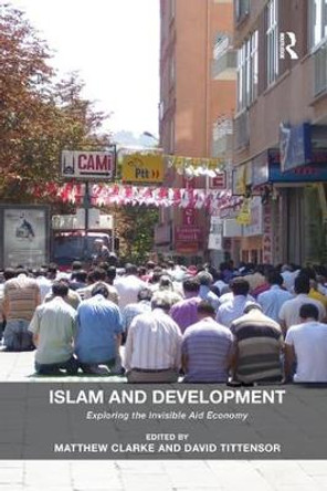 Islam and Development: Exploring the Invisible Aid Economy by Matthew Clarke