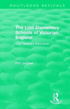 The Lost Elementary Schools of Victorian England: The People's Education by Philip Gardner