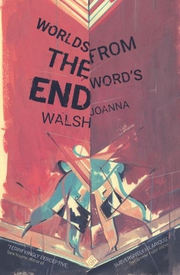 Worlds from the Word's End Joanna Walsh 9781911508106